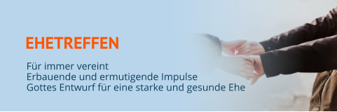 EHETREFFEN Für immer vereint Erbauende und ermutigende Impulse Gottes Entwurf für eine starke und gesunde Ehe